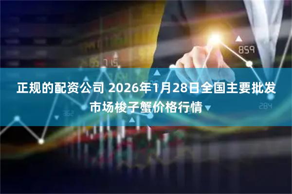 正规的配资公司 2026年1月28日全国主要批发市场梭子蟹价格行情