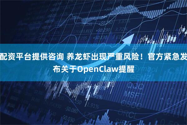 配资平台提供咨询 养龙虾出现严重风险！官方紧急发布关于OpenClaw提醒
